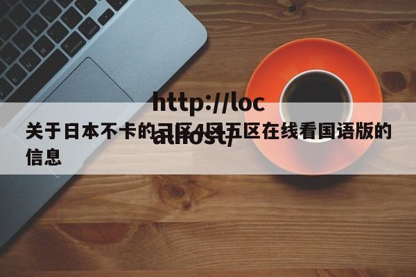 关于日本不卡的三区4区五区在线看国语版的信息