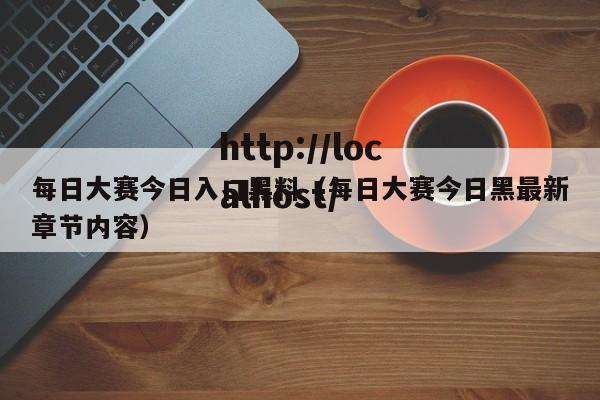 每日大赛今日入口黑料（每日大赛今日黑最新章节内容）